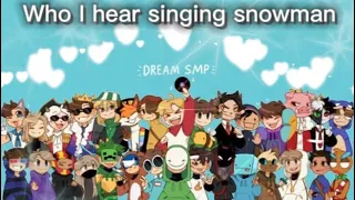 Who I hear Singing Snowman (Dream SMP Edition) ⛄️ 💚