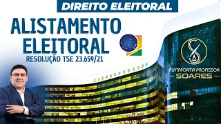 Direito Eleitoral - Alistamento Eleitoral  Resolução TSE 23.659/21 - Prof. Soares