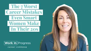 The 7 Worst Career Mistakes Even Smart Women Make In Their 20s