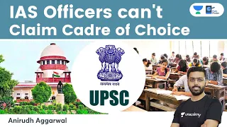 IAS officers have no right to claim cadre of choice: Supreme Court. Cadre is not a matter of right