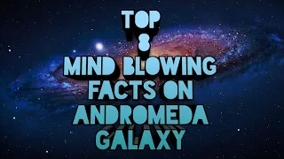 Top 8 mind-blowing facts on Andromeda Galaxy