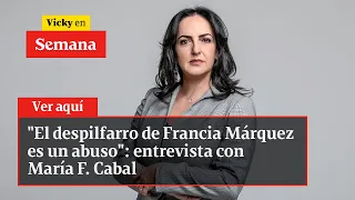 "El despilfarro de Francia Márquez es un abuso": entrevista con María F. Cabal | Vicky en Semana