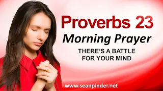 THERE'S A BATTLE FOR YOUR MIND - PROVERBS 23 - MORNING PRAYER