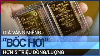 Giá vàng miếng bất ngờ "bốc hơi" hơn 5 triệu đồng/lượng | VTC Tin mới