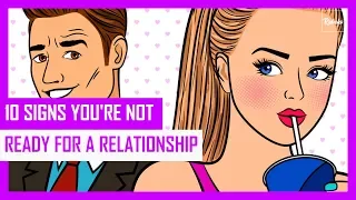 Top 10 Signs You're Not Ready For A Relationship