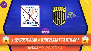 Inside #IndianFootball E120 | I-League Clubs Struggling | Hyderabad FC protected by ISL?