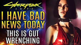 Cyberpunk 2077 - I Have Some Bad News...This Is Gut Wrenching