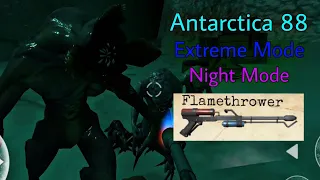 Antarctica 88 with Flamethrower in Extreme Mode + Night Mode