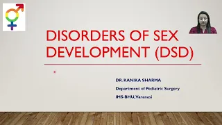 Lecture 4 : Disorders of sex development(DSD) by Dr. Kanika Sharma, Pediatric Surgery IMS BHU