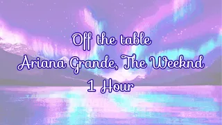 Ariana Grande, The Weeknd- Off the table (1 HOUR)