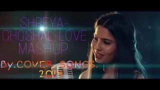 SHREYA GHOSHAL LOVE MASHUP   BY AAKRITTI MEHRA__2019