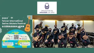 [2022Taiwan International Online Ukulele Festival] - Orquestra de Ukuleles da UFRJ - Brazil