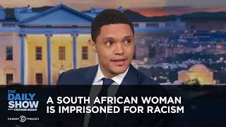 A South African Woman is Imprisoned for Racism - Between the Scenes | The Daily Show