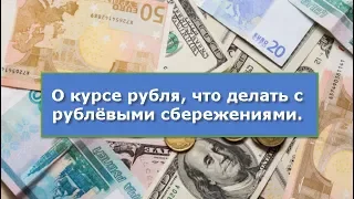 О курсе рубля. Что делать с рублёвыми сбережениями.