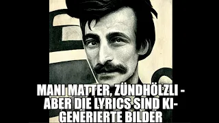 (2022 Version) Mani Matter - Zündhölzli - aber die Lyrics sind KI-generierte Bilder