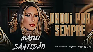 MANU BAHTIDÃO - DAQUI PRA SEMPRE (Lançamento).