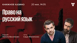 Право на русский язык / Саша Филипенко / Книжное Казино. Истории // 20.05.23