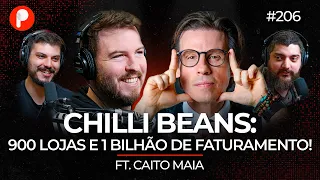 CHILLI BEANS: Como converter clientes em FÃS e fazer R$1 BILHÃO (Caito Maia) | PrimoCast 206