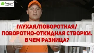 Глухая/поворотная/поворотно-откидная створки. В чем разница?