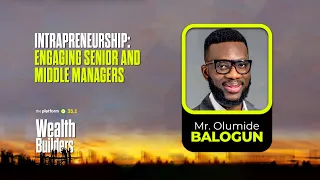 THE PLATFORM v35.1|| MR. OLUMIDE BALOGUN || INTRAPRENEURSHIP:ENGAGING SENIOR & MIDDLE MANAGERS