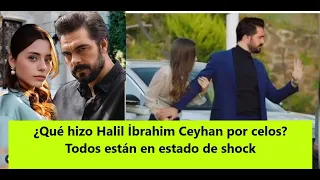 Qué hizo Halil İbrahim Ceyhan por celos? Todos están en estado de shock...