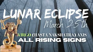 LUNAR ECLIPSE_March_25th - VIRGO (HASTA NAKSHATRA) AXIS - ALL  RISING  SIGNS - UNEXPECTED RESULTS