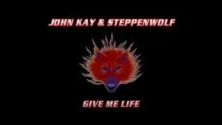 GIVE ME LIFE - John Kay & Steppenwolf - with lyrics