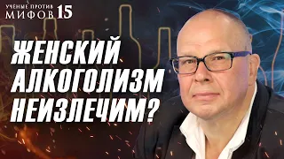 Полезная доза алкоголя? Женский алкоголизм неизлечим? Ученые против мифов 15-1. Юрий Сиволап