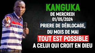 KANGUKA DE MERCREDI 01/05/2024 ( PRIERE DE DÉBLOCAGE, TOUT EST POSSIBLE A CELUI QUI CROIT EN DIEU )