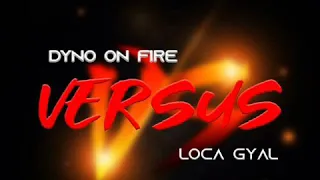 Versus Dyno on fire & Loca Dope gyal