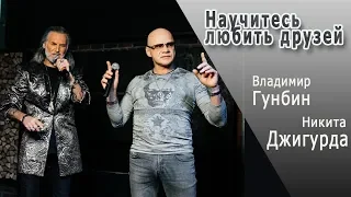 Владимир Гунбин _ Никита Джигурда - Научитесь любить друзей-  15.12.2018