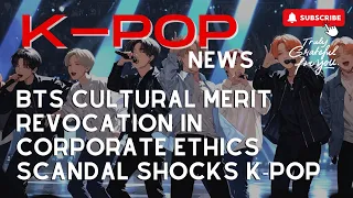 BTS Cultural Merit Revocation in Corporate Ethics Scandal Shocks K-Pop