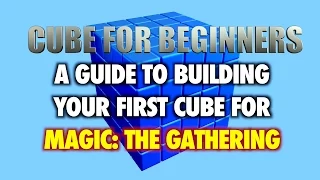 MTG - Cube For Beginners - A Guide To Building Your First Cube For Magic: The Gathering