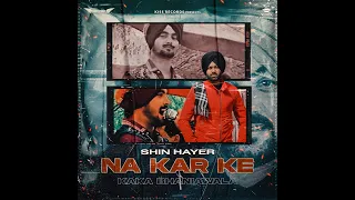 Na Kar Ke | Shin Hayer | Kaka Bhaniawala | Latest Punjabi Songs 2021