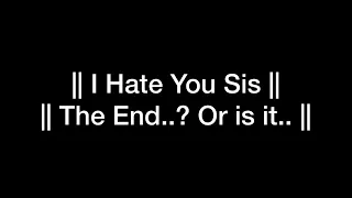 || I Hate You Sis || Part 32 || Is This The End..? ||