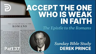 Accept The One Who Is Weak In Faith | Part 37 | Sunday Bible Study With Derek | Romans