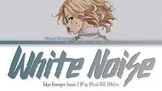 Tokyo Revengers Season 2 - Opening FULL ''White Noise" by Official HIGE DANdism (Lyrics)