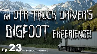 My Bigfoot Sighting Episode 23 - An OTR Truck Driver's Bigfoot Experience!