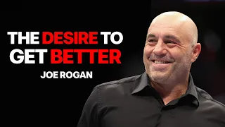 THE DESIRE TO GET BETTER - Motivational Speech by Joe Rogan