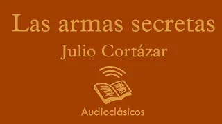 Las armas secretas – Julio Cortázar (Audiolibro)