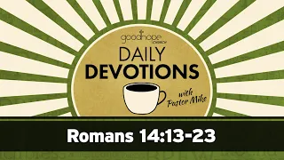 Romans 14:13-23 // Daily Devotions with Pastor Mike