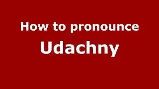 How to pronounce Udachny (Russian/Russia)  - PronounceNames.com