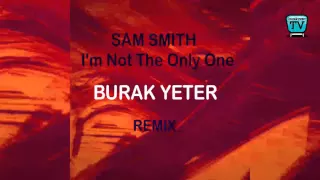 257-BURAK YETER TV - Sam Smith - Im Not The Only One (Burak Yeter Remix)