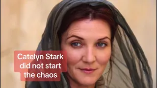 Catelyn Stark did not start the chaos (mostly)