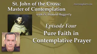 Pure Faith in Contemplative Prayer – St. John of the Cross /w Fr. Donald Haggerty