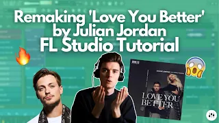 Remaking 'Love You Better' by Julian Jordan | FL Studio 20 Remake Tutorial