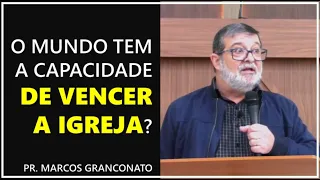 O mundo tem a capacidade de vencer a igreja? - Pr. Marcos Granconato