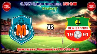 12.05.2024 МЕНДЕЛЕЕВСК - НИЖНЕКАМСК LIVE 15:00 1/8 кубка  РТ -2024