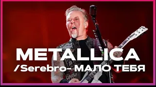 Metallica X Serebro - Мало тебя !