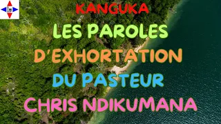 KANGUKA/ DES PAROLES D'EXHORTATION DU PASTEUR CHRIS NDIKUMANA POUR UNE JOURNÉE RÉUSSIE